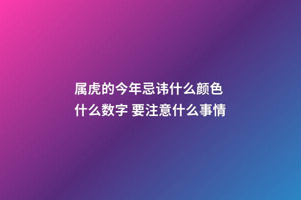 属虎的今年忌讳什么颜色 什么数字 要注意什么事情